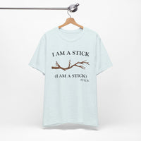 I AM A STICK Unisex Tee, Funny Quote Stick T-Shirt, Humorous I am a Stick Shirt, Stick Graphic Top, Sarcastic Tee for Him Her